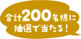 合計200名様に抽選で当たる!